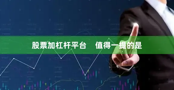 股票加杠杆平台    值得一提的是
