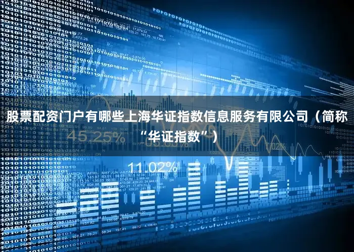 股票配资门户有哪些上海华证指数信息服务有限公司（简称“华证指数”）