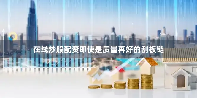 在线炒股配资即使是质量再好的刮板链
