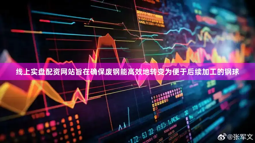 线上实盘配资网站旨在确保废钢能高效地转变为便于后续加工的钢球