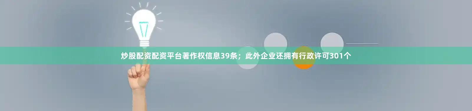 炒股配资配资平台著作权信息39条；此外企业还拥有行政许可301个